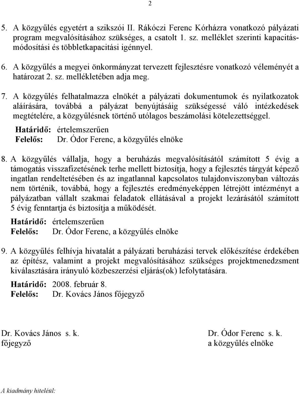 A közgyűlés felhatalmazza elnökét a pályázati dokumentumok és nyilatkozatok aláírására, továbbá a pályázat benyújtásáig szükségessé váló intézkedések megtételére, a közgyűlésnek történő utólagos