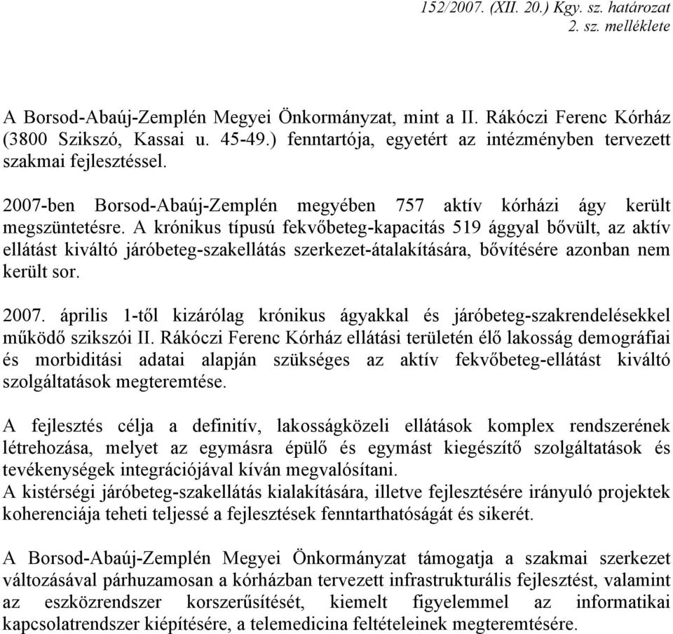 A krónikus típusú fekvőbeteg-kapacitás 519 ággyal bővült, az aktív ellátást kiváltó járóbeteg-szakellátás szerkezet-átalakítására, bővítésére azonban nem került sor. 2007.