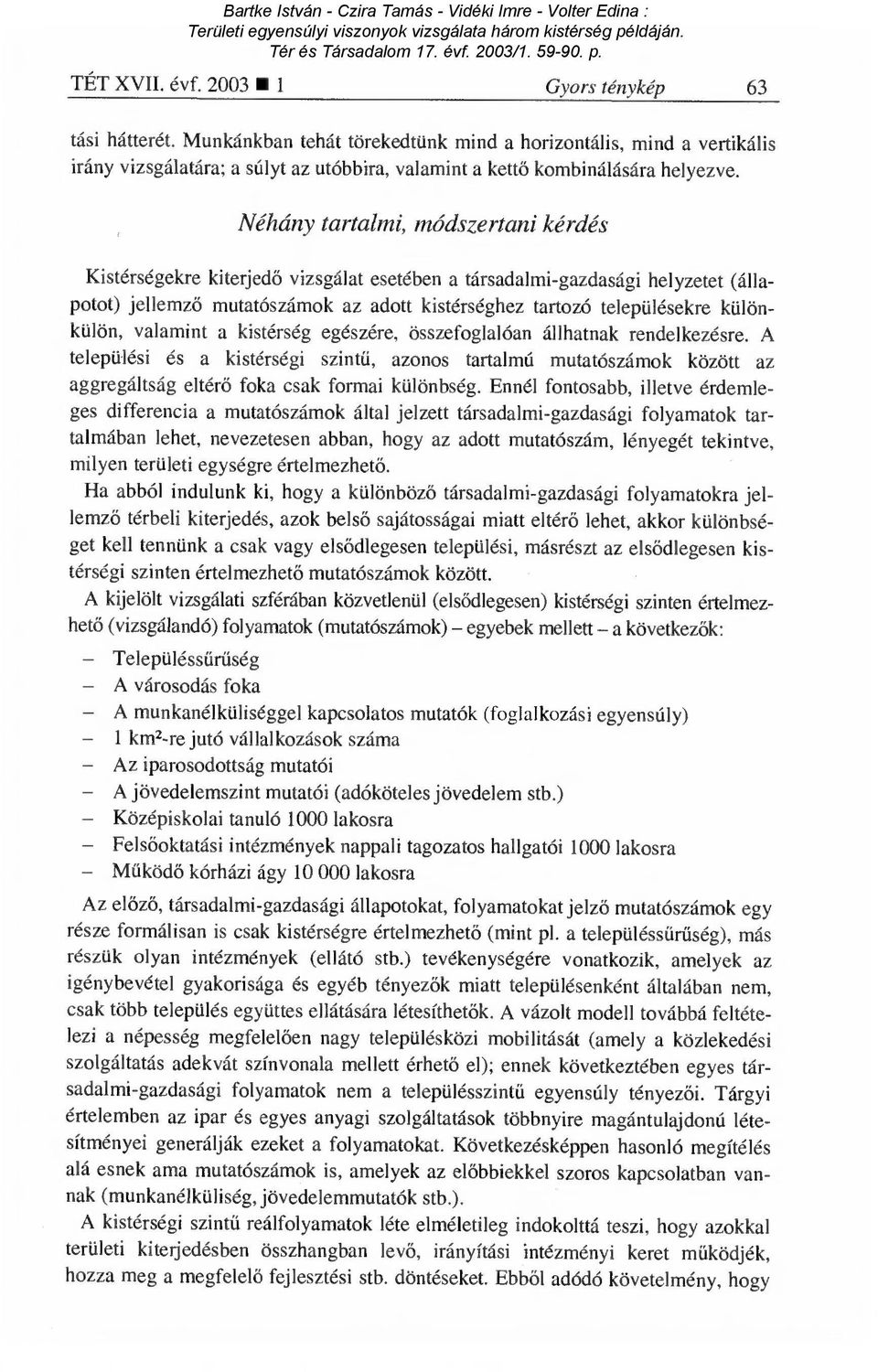 Néhány tartalmi, módszertani kérdés Kistérségekre kiterjed ő vizsgálat esetében a társadalmi-gazdasági helyzetet (állapotot) jellemző mutatószámok az adott kistérséghez tartozó településekre