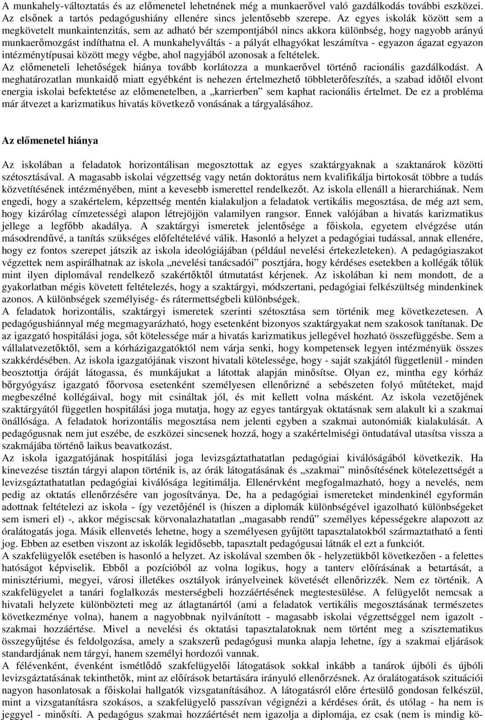 A munkahelyváltás - a pályát elhagyókat leszámítva - egyazon ágazat egyazon intézménytípusai között megy végbe, ahol nagyjából azonosak a feltételek.