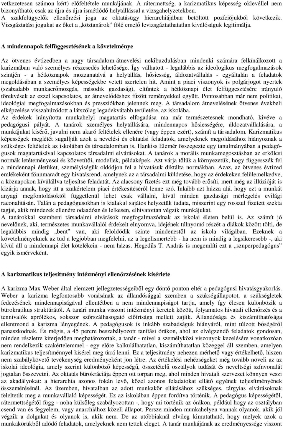 A mindennapok felfüggesztésének a követelménye Az ötvenes évtizedben a nagy társadalom-átnevelési nekibuzdulásban mindenki számára felkínálkozott a karizmában való személyes részesedés lehetısége.