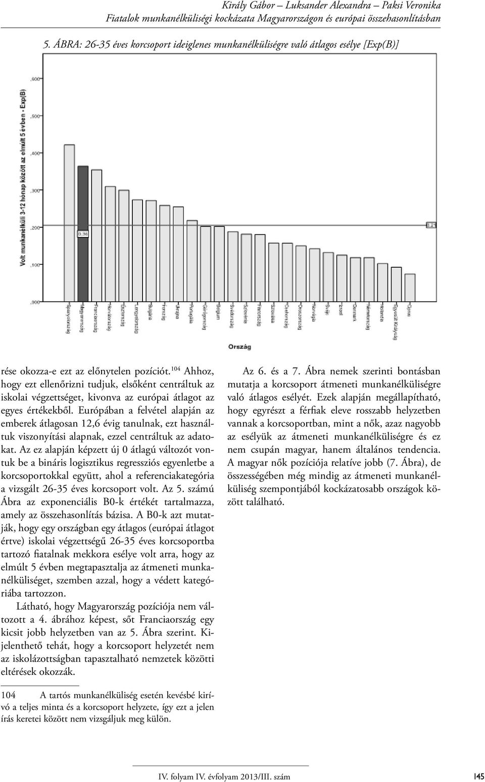 104 Ahhoz, hogy ezt ellenőrizni tudjuk, elsőként centráltuk az iskolai végzettséget, kivonva az európai átlagot az egyes értékekből.