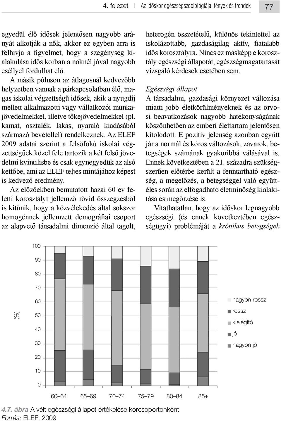 A társadalmi, gazdasági környezet változása si beavatkozások nagyobb hatékonyságának tegségek számának gyakoribbá válásával is.