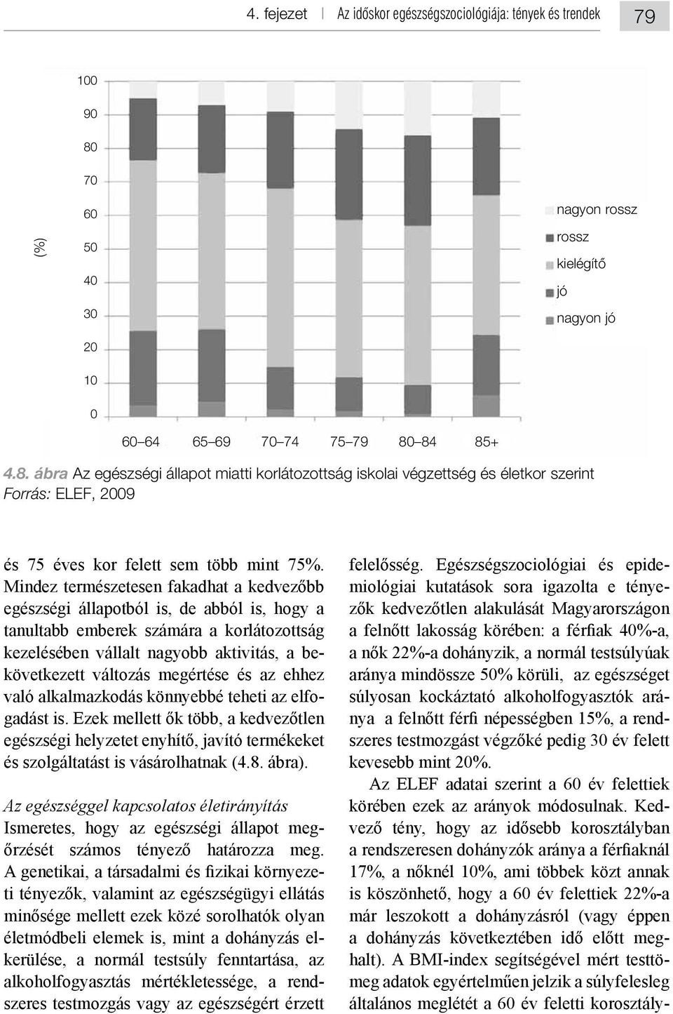 84 85+ 4.8. ábra Az egészségi állapot miatti korlátozottság iskolai végzettség és életkor szerint Forrás: ELEF, 2009 egészségi állapotból is, de abból is, hogy a tanultabb emberek számára a