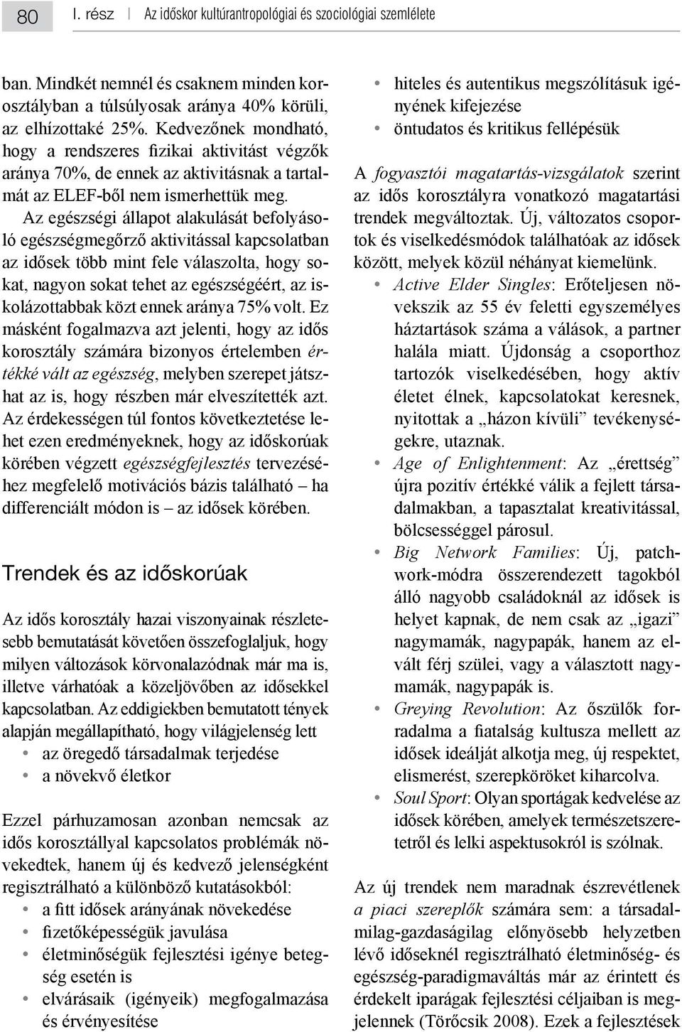 érdekességen túl fontos következtetése le- körében végzett egészségfejlesztés tervezésé- Trendek és az időskorúak - milyen változások körvonalazódnak már ma is, kapcsolatban.