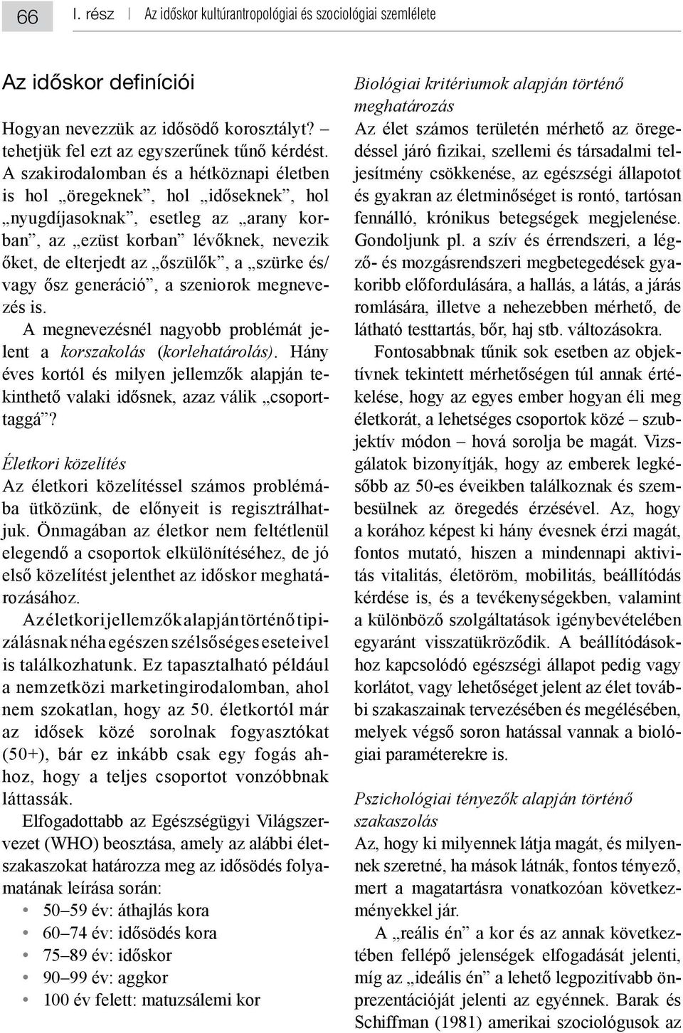 - - - 90 99 év: aggkor 100 év felett: matuzsálemi kor meghatározás Az élet - - - - - kelése, hogy az egyes ember hogyan éli meg életkorát, a lehetséges csoportok közé szub- a korához képest ki hány