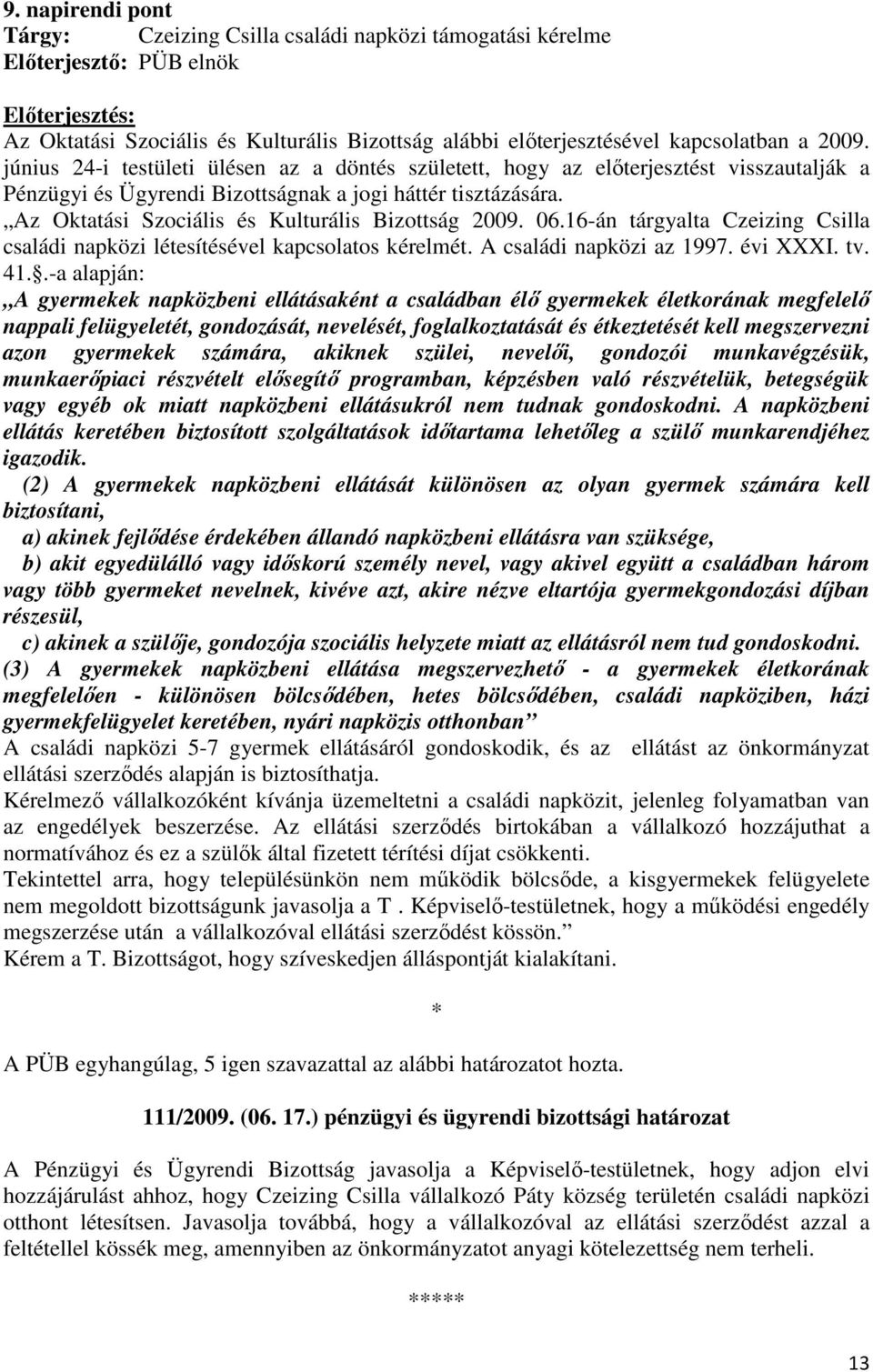 Az Oktatási Szociális és Kulturális Bizottság 2009. 06.16-án tárgyalta Czeizing Csilla családi napközi létesítésével kapcsolatos kérelmét. A családi napközi az 1997. évi XXXI. tv. 41.