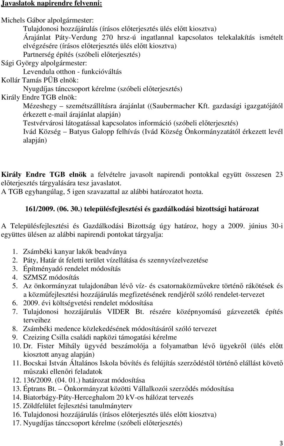 elnök: Nyugdíjas tánccsoport kérelme (szóbeli elıterjesztés) Király Endre TGB elnök: Mézeshegy szemétszállításra árajánlat ((Saubermacher Kft.