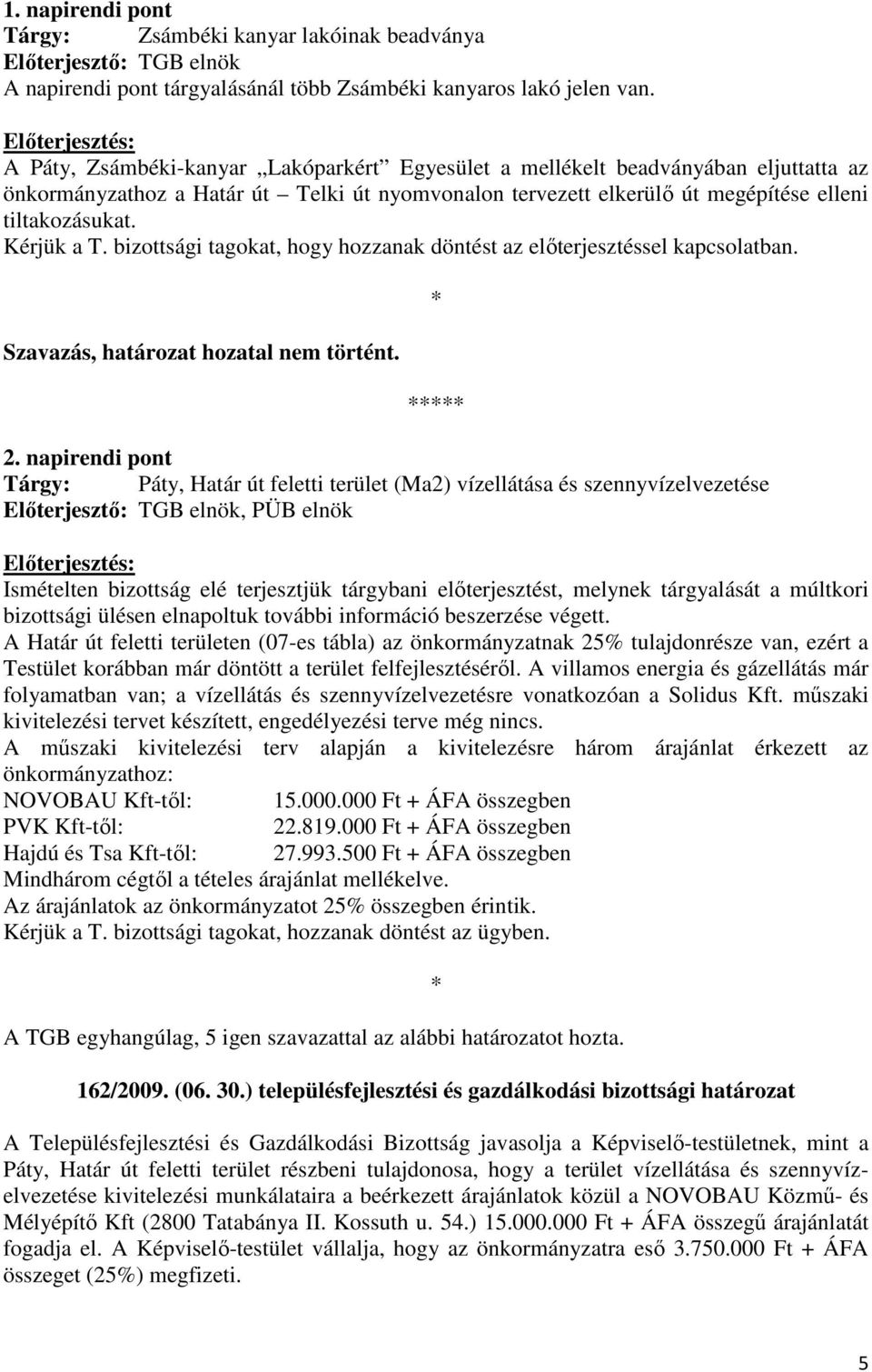 bizottsági tagokat, hogy hozzanak döntést az elıterjesztéssel kapcsolatban. Szavazás, határozat hozatal nem történt. 2.