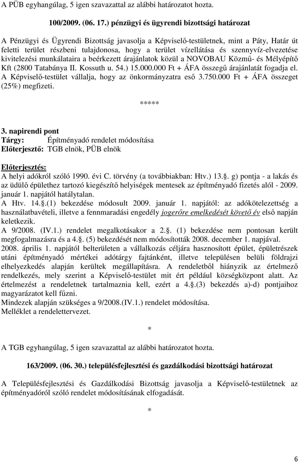 és szennyvíz-elvezetése kivitelezési munkálataira a beérkezett árajánlatok közül a NOVOBAU Közmő- és Mélyépítı Kft (2800 Tatabánya II. Kossuth u. 54.) 15.000.