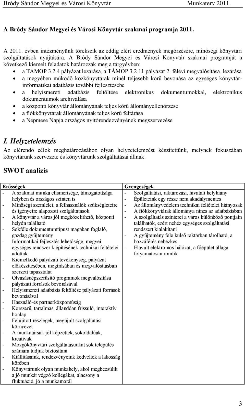 félévi megvalósítása, lezárása a megyében működő közkönyvtárak minél teljesebb körű bevonása az egységes könyvtárinformatikai adatbázis további fejlesztésébe a helyismereti adatbázis feltöltése