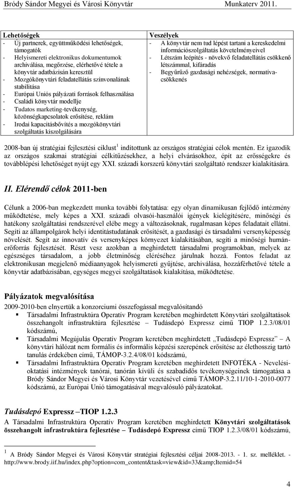 kapacitásbővítés a mozgókönyvtári szolgáltatás kiszolgálására Veszélyek - A könyvtár nem tud lépést tartani a kereskedelmi információszolgáltatás követelményeivel - Létszám leépítés - növekvő