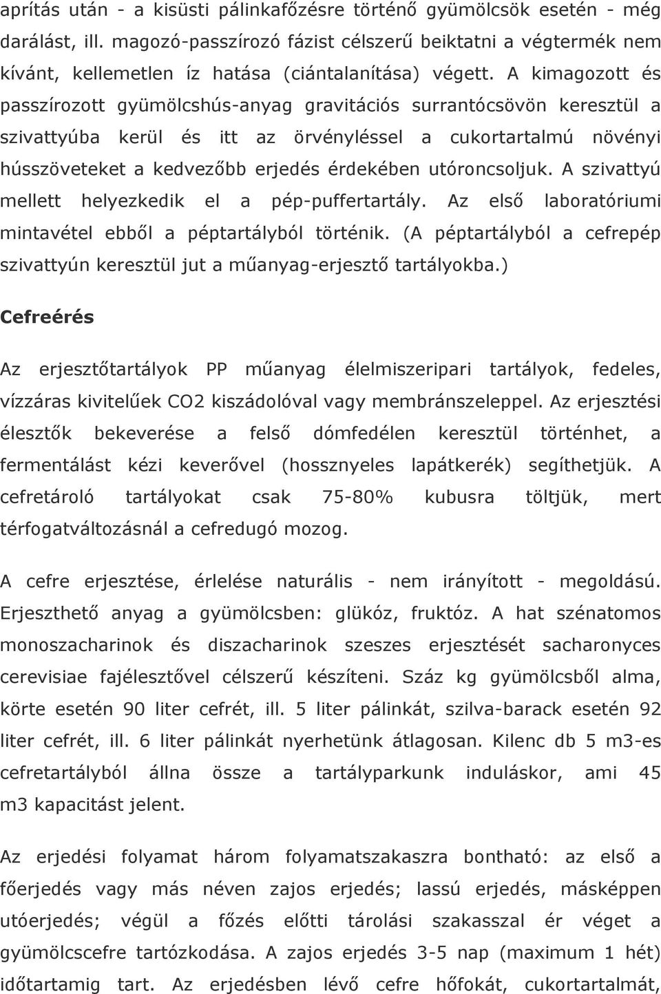 A kimagozott és passzírozott gyümölcshús-anyag gravitációs surrantócsövön keresztül a szivattyúba kerül és itt az örvényléssel a cukortartalmú növényi hússzöveteket a kedvezőbb erjedés érdekében