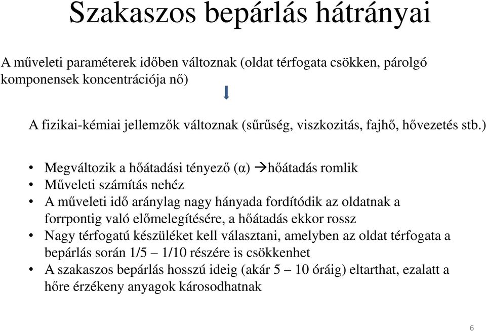 ) Megváltozik a hőátadási tényező (α) hőátadás romlik Műveleti számítás nehéz A műveleti idő aránylag nagy hányada fordítódik az oldatnak a forrpontig való