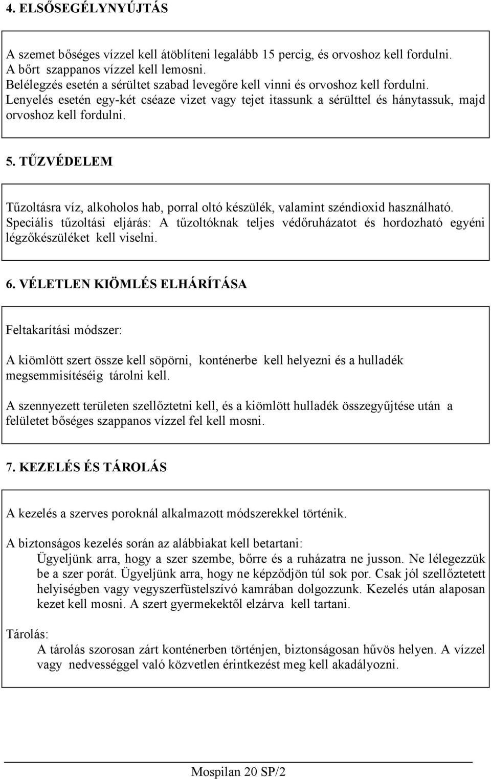 TŰZVÉDELEM Tűzoltásra víz, alkoholos hab, porral oltó készülék, valamint széndioxid használható.