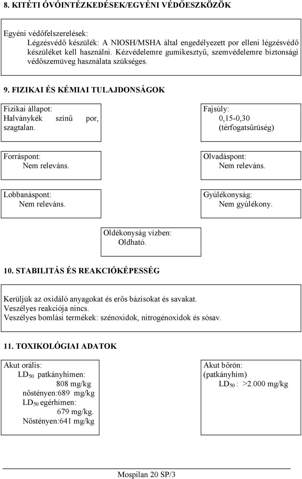 Fajsúly: 0,15-0,30 (térfogatsűrüség) Forráspont: Olvadáspont: Lobbanáspont: Gyúlékonyság: Nem gyúlékony. Oldékonyság vízben: Oldható. 10.