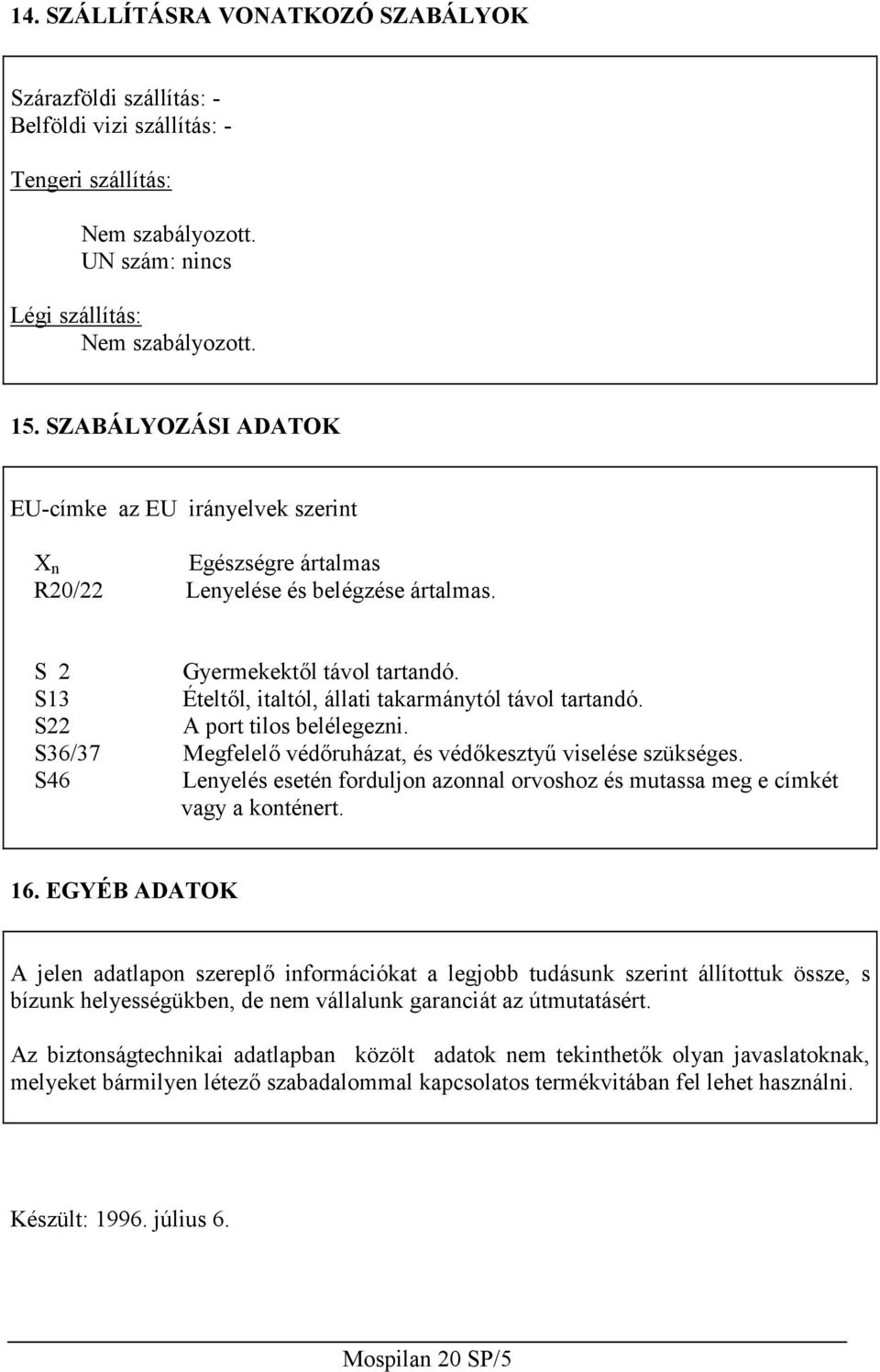 S13 Ételtől, italtól, állati takarmánytól távol tartandó. S22 A port tilos belélegezni. S36/37 Megfelelő védőruházat, és védőkesztyű viselése szükséges.