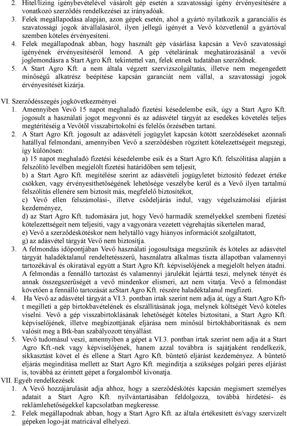 érvényesíteni. 4. Felek megállapodnak abban, hogy használt gép vásárlása kapcsán a Vevő szavatossági igényének érvényesítéséről lemond.