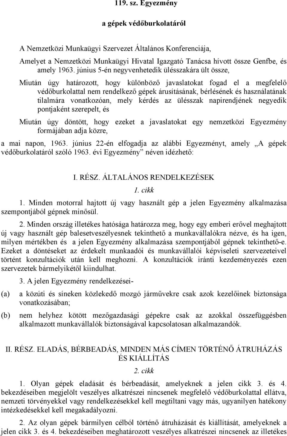 használatának tilalmára vonatkozóan, mely kérdés az ülésszak napirendjének negyedik pontjaként szerepelt, és Miután úgy döntött, hogy ezeket a javaslatokat egy nemzetközi Egyezmény formájában adja