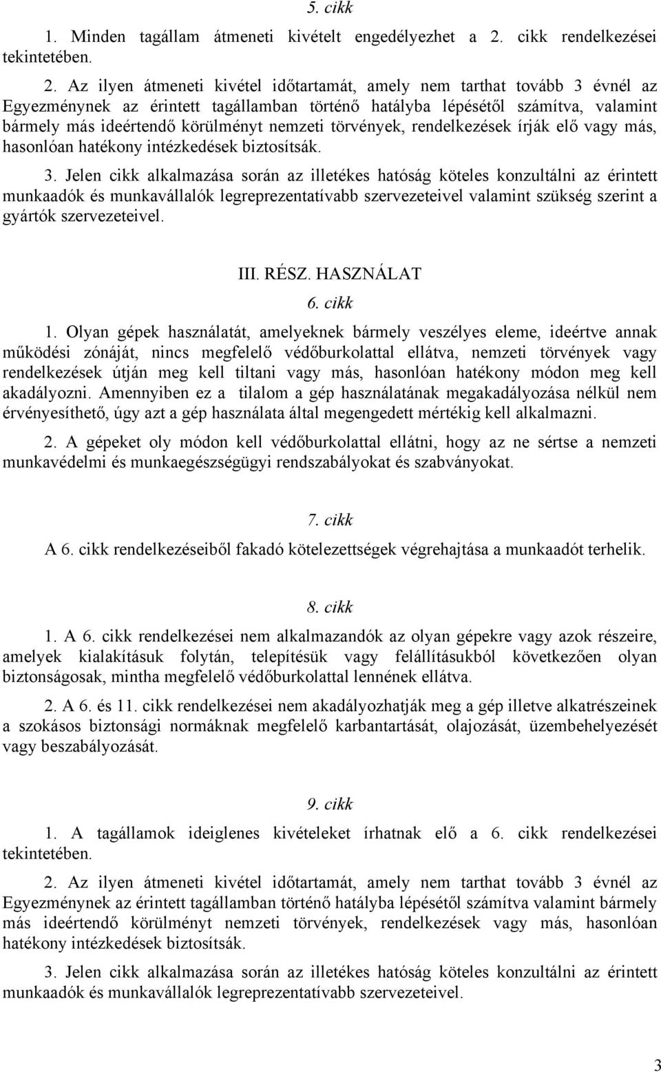 Az ilyen átmeneti kivétel időtartamát, amely nem tarthat tovább 3 évnél az Egyezménynek az érintett tagállamban történő hatályba lépésétől számítva, valamint bármely más ideértendő körülményt nemzeti