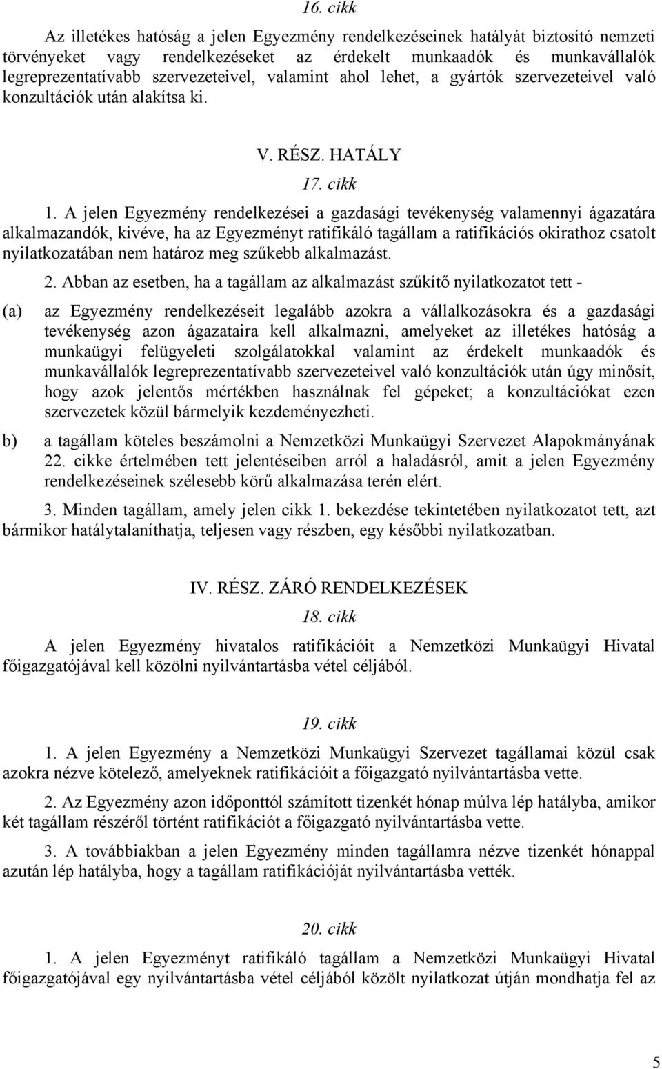 A jelen Egyezmény rendelkezései a gazdasági tevékenység valamennyi ágazatára alkalmazandók, kivéve, ha az Egyezményt ratifikáló tagállam a ratifikációs okirathoz csatolt nyilatkozatában nem határoz