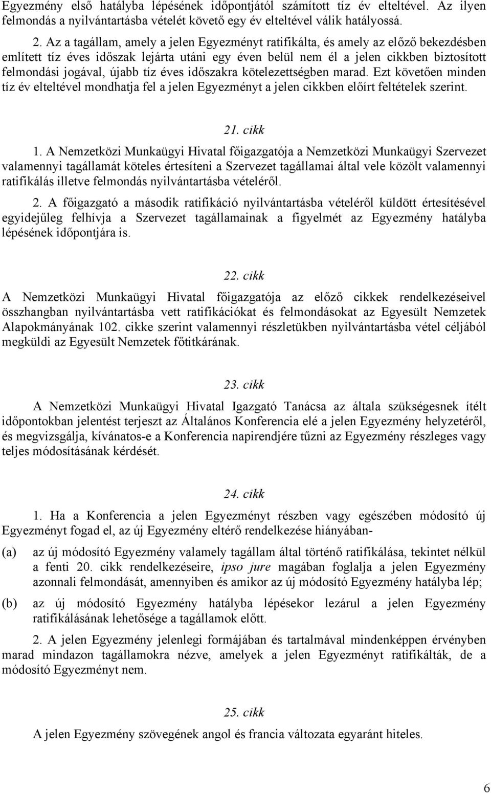 tíz éves időszakra kötelezettségben marad. Ezt követően minden tíz év elteltével mondhatja fel a jelen Egyezményt a jelen cikkben előírt feltételek szerint. 21. cikk 1.