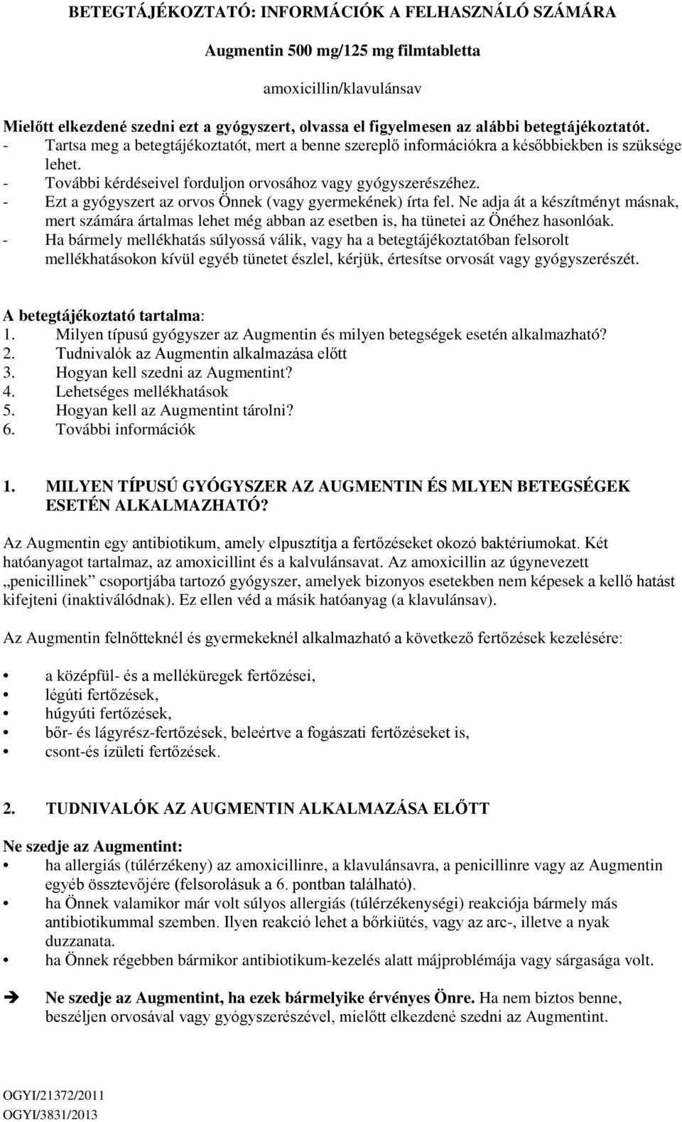 - Ezt a gyógyszert az orvos Önnek (vagy gyermekének) írta fel. Ne adja át a készítményt másnak, mert számára ártalmas lehet még abban az esetben is, ha tünetei az Önéhez hasonlóak.