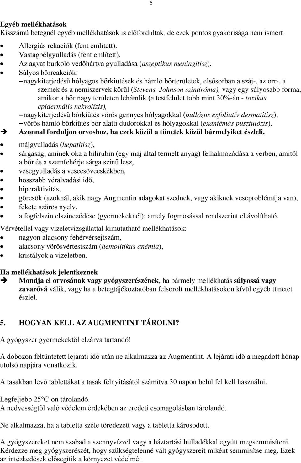 Súlyos bőrreakciók: - nagykiterjedésű hólyagos bőrkiütések és hámló bőrterületek, elsősorban a száj-, az orr-, a szemek és a nemiszervek körül (Stevens Johnson szindróma), vagy egy súlyosabb forma,