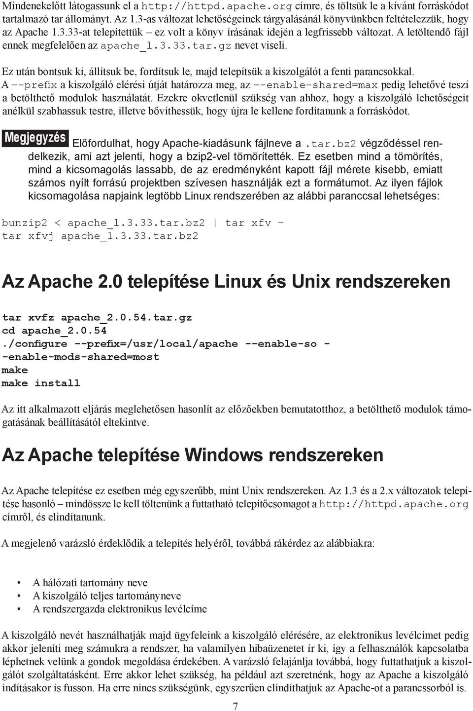 A letöltendő fájl ennek megfelelően az apache_l.3.33.tar.gz nevet viseli. Ez után bontsuk ki, állítsuk be, fordítsuk le, majd telepítsük a kiszolgálót a fenti parancsokkal.