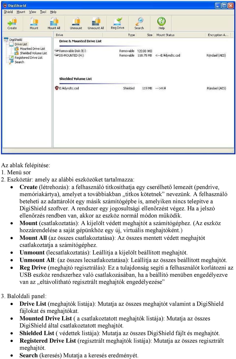 A felhasználó beteheti az adattárolót egy másik számítógépbe is, amelyiken nincs telepítve a DigiShield szoftver. A rendszer egy jogosultsági ellenőrzést végez.