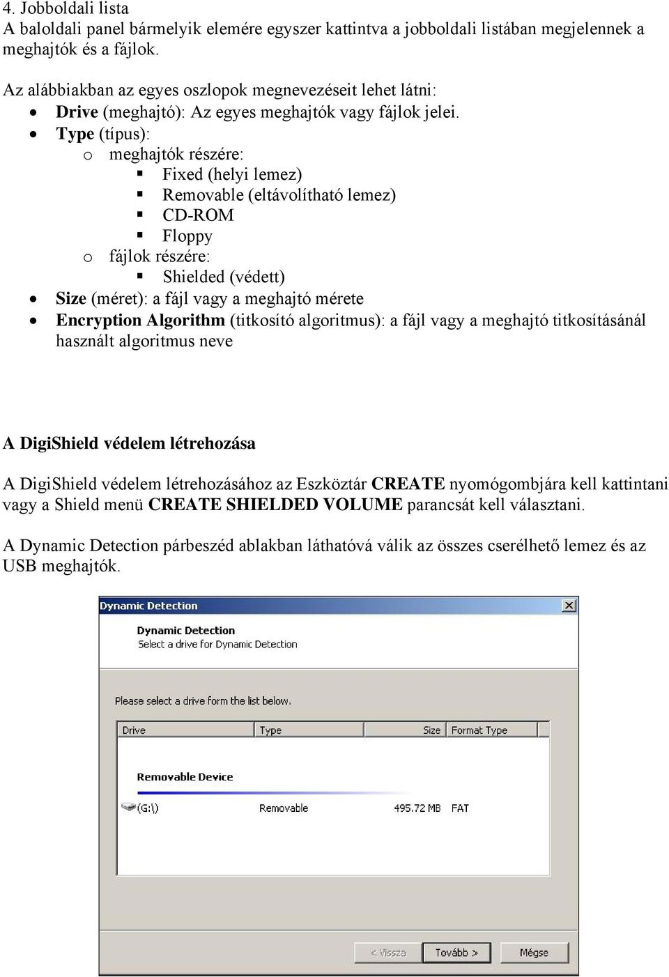 Type (típus): o meghajtók részére: Fixed (helyi lemez) Removable (eltávolítható lemez) CD-ROM Floppy o fájlok részére: Shielded (védett) Size (méret): a fájl vagy a meghajtó mérete Encryption