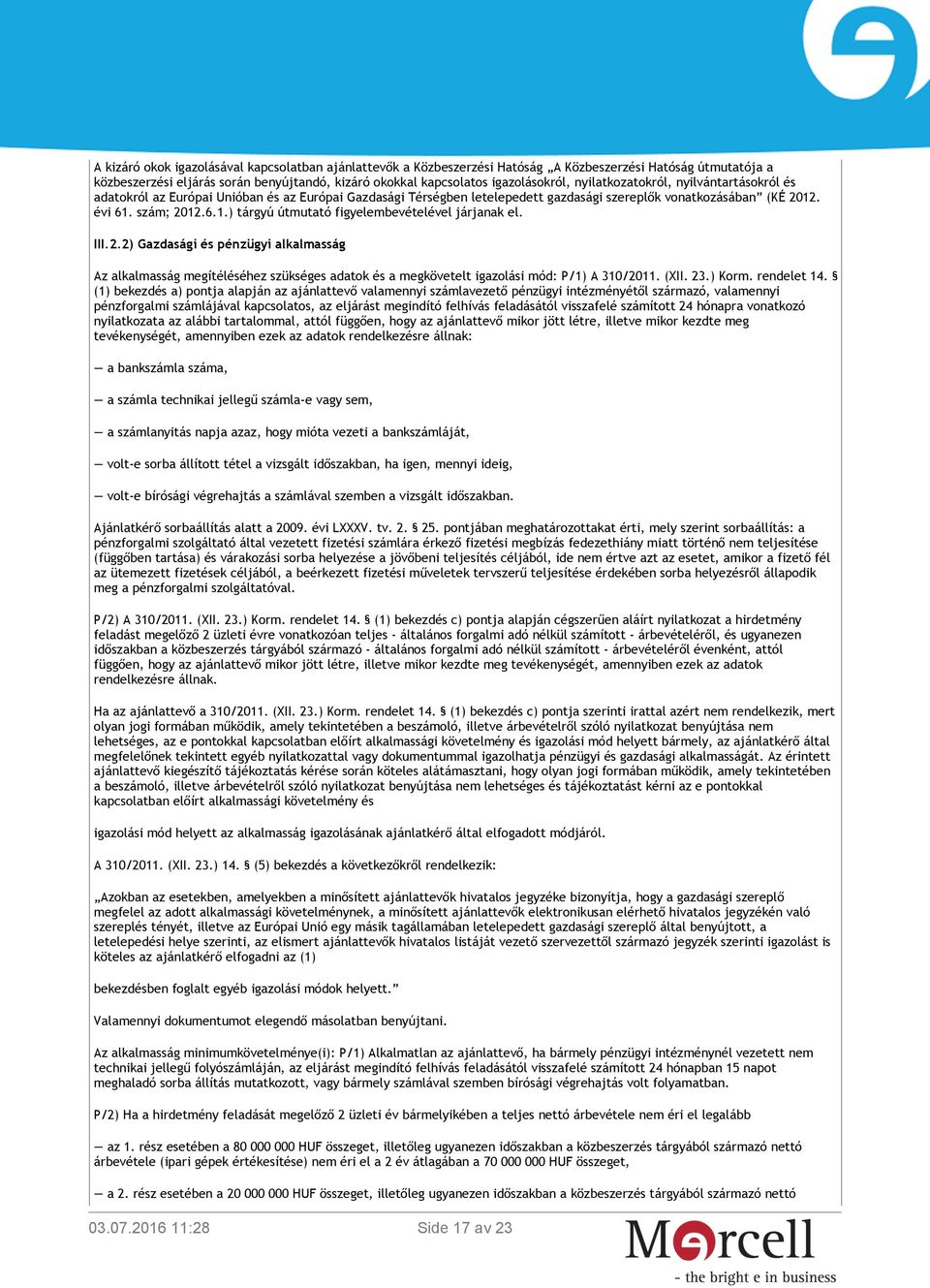 . évi 61. szám; 2012.6.1.) tárgyú útmutató figyelembevételével járjanak el. III.2.2) Gazdasági és pénzügyi alkalmasság Az alkalmasság megítéléséhez szükséges adatok és a megkövetelt igazolási mód: P/1) A 310/2011.