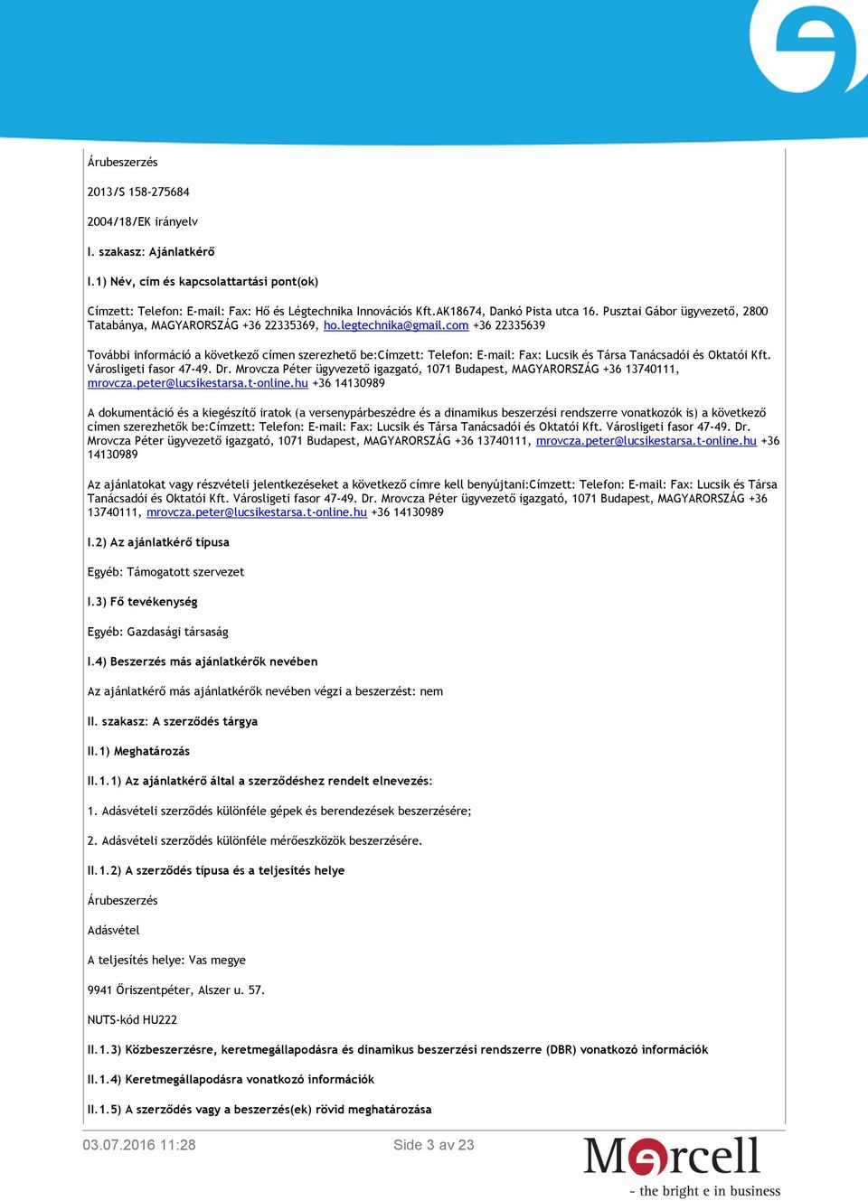 com +36 22335639 További információ a következő címen szerezhető be:címzett: Telefon: E-mail: Fax: Lucsik és Társa Tanácsadói és Oktatói Kft. Városligeti fasor 47-49. Dr.