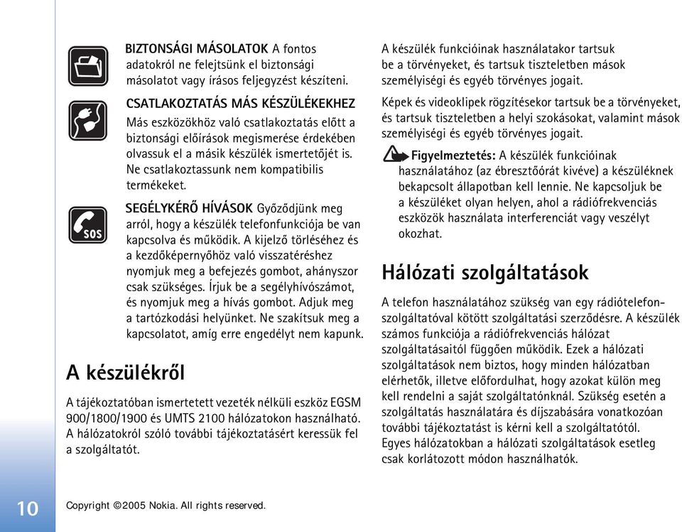 Ne csatlakoztassunk nem kompatibilis termékeket. SEGÉLYKÉRÕ HÍVÁSOK Gyõzõdjünk meg arról, hogy a készülék telefonfunkciója be van kapcsolva és mûködik.