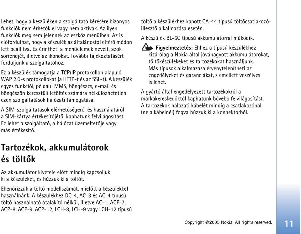 További tájékoztatásért forduljunk a szolgáltatóhoz. Ez a készülék támogatja a TCP/IP protokollon alapuló WAP 2.0-s protokollokat (a HTTP-t és az SSL-t).