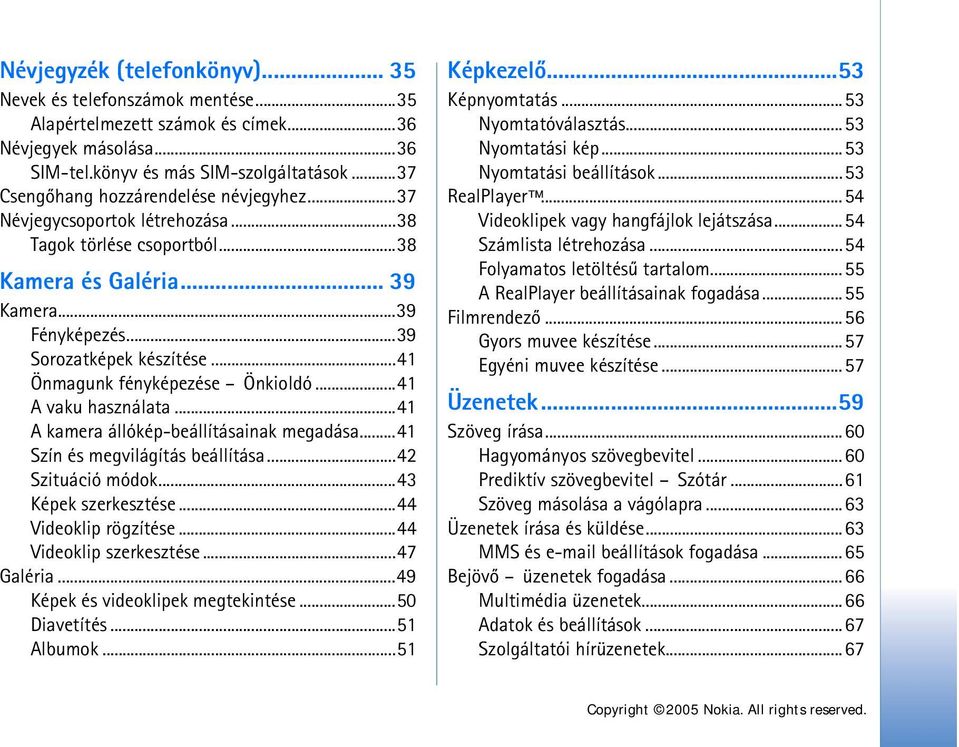 ..41 Önmagunk fényképezése Önkioldó...41 A vaku használata...41 A kamera állókép-beállításainak megadása...41 Szín és megvilágítás beállítása...42 Szituáció módok...43 Képek szerkesztése.