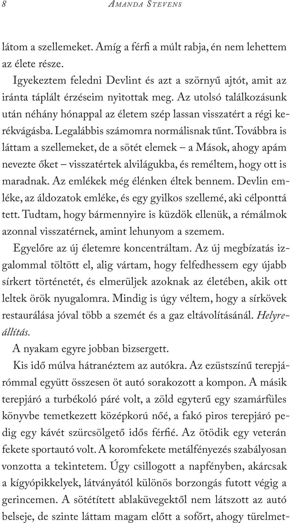 Legalábbis számomra normálisnak tűnt. Továbbra is láttam a szellemeket, de a sötét elemek a Mások, ahogy apám nevezte őket visszatértek alvilágukba, és reméltem, hogy ott is maradnak.