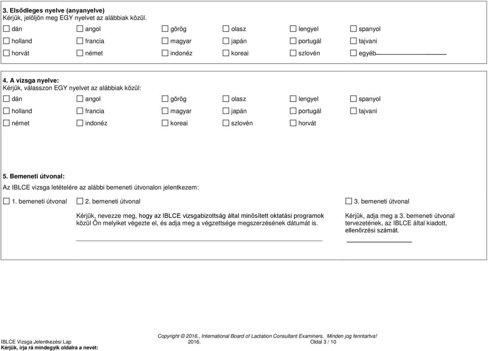 A vizsga nyelve: Kérjük, válasszon EGY nyelvet az alábbiak közül: dán angol görög olasz lengyel spanyol holland francia magyar japán portugál tajvani német indonéz koreai szlovén horvát 5.