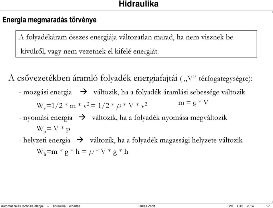 =1/2 * m * v 2 = 1/2 * ρ* V * v 2 m = ρ * V - nyomási energia változik, ha a folyadék nyomása megváltozik W p = V * p - helyzeti energia változik,