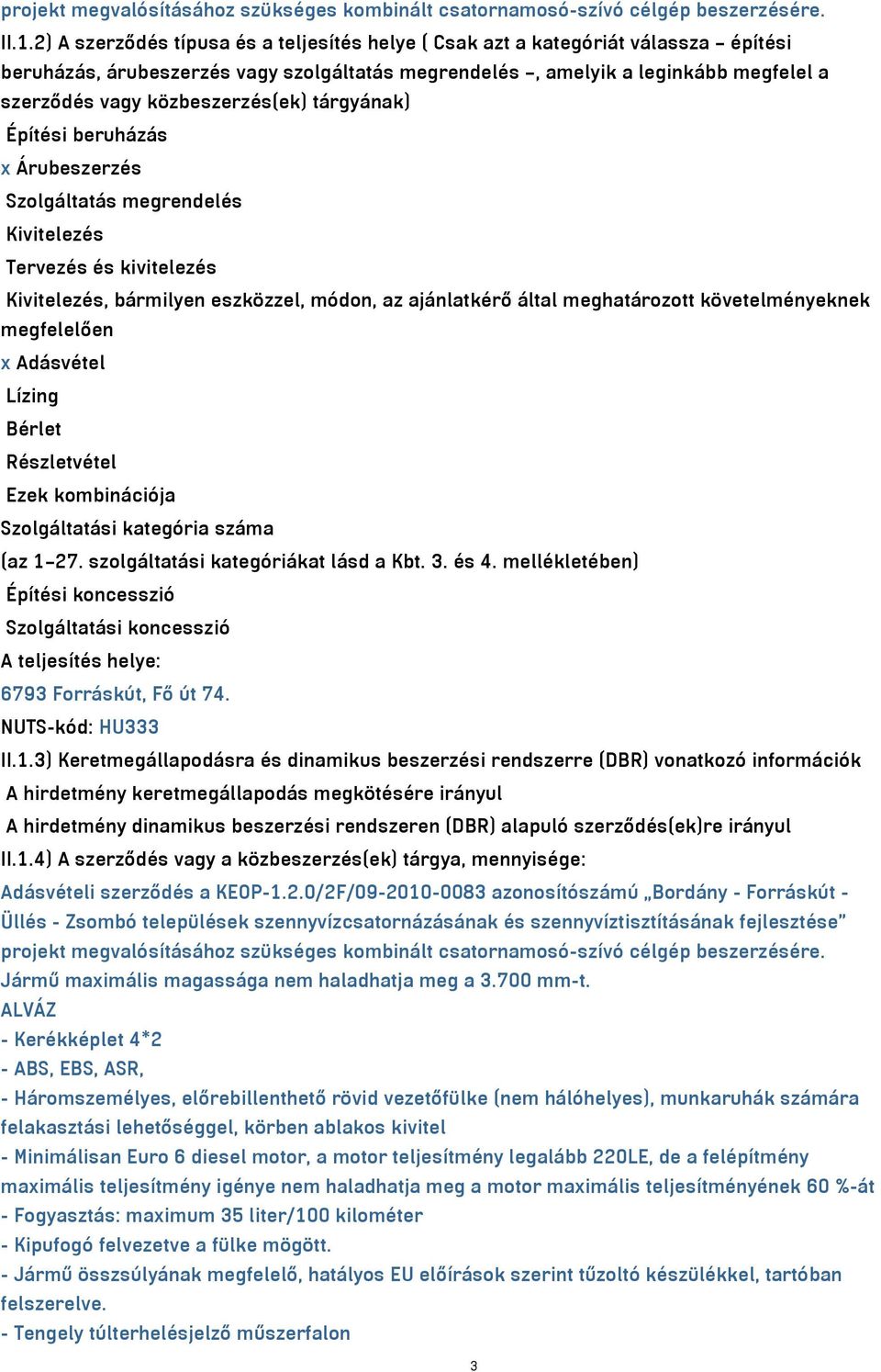 közbeszerzés(ek) tárgyának) Építési beruházás x Árubeszerzés Szolgáltatás megrendelés Kivitelezés Tervezés és kivitelezés Kivitelezés, bármilyen eszközzel, módon, az ajánlatkérő által meghatározott