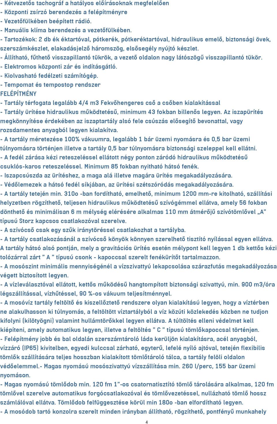 - Állítható, fűthető visszapillantó tükrök, a vezető oldalon nagy látószögű visszapillantó tükör. - Elektromos központi zár és indításgátló. - Kiolvasható fedélzeti számítógép.