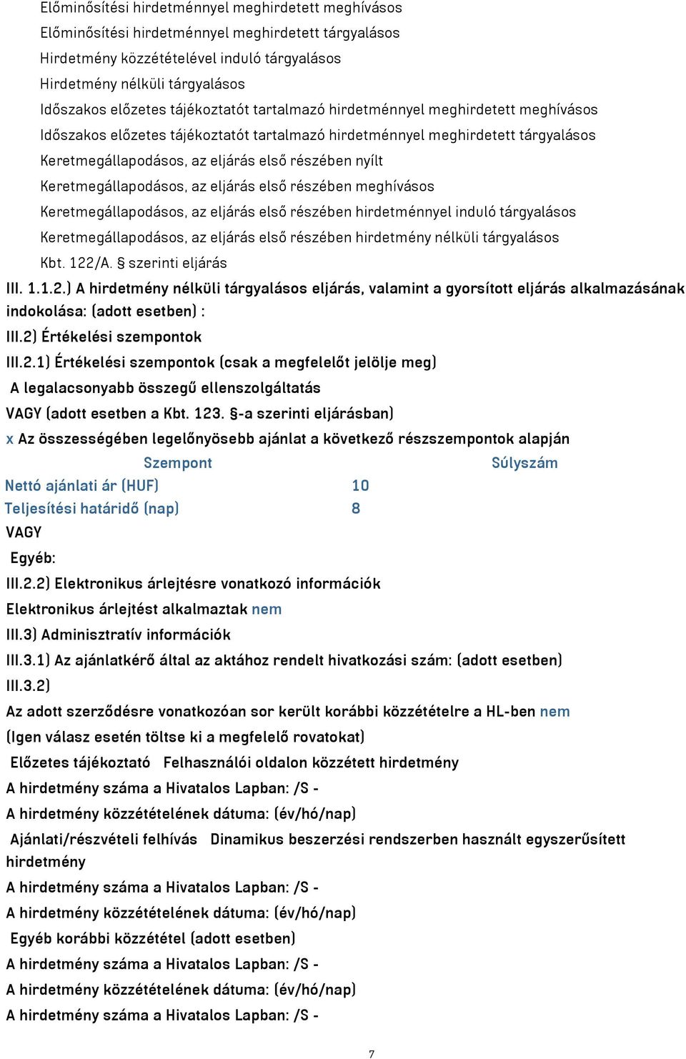 Keretmegállapodásos, az eljárás első részében meghívásos Keretmegállapodásos, az eljárás első részében hirdetménnyel induló tárgyalásos Keretmegállapodásos, az eljárás első részében hirdetmény