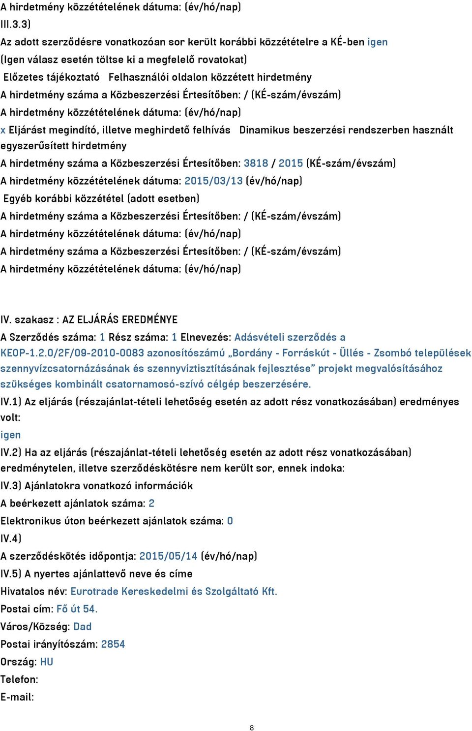 hirdetmény száma a Közbeszerzési Értesítőben: / (KÉ-szám/évszám) x Eljárást megindító, illetve meghirdető felhívás Dinamikus beszerzési rendszerben használt egyszerűsített hirdetmény A hirdetmény