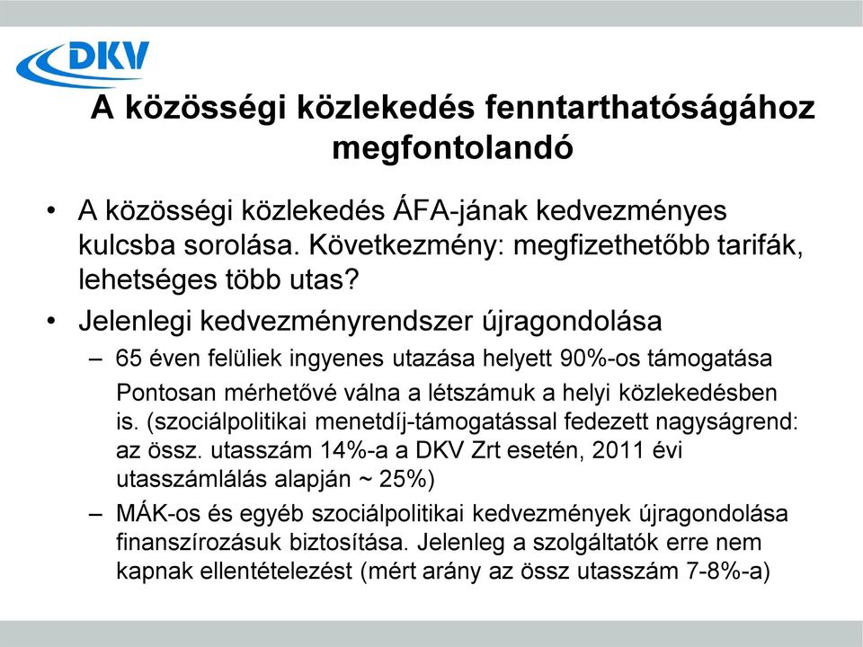 Jelenlegi kedvezményrendszer újragondolása 65 éven felüliek ingyenes utazása helyett 90%-os támogatása Pontosan mérhetővé válna a létszámuk a helyi közlekedésben is.