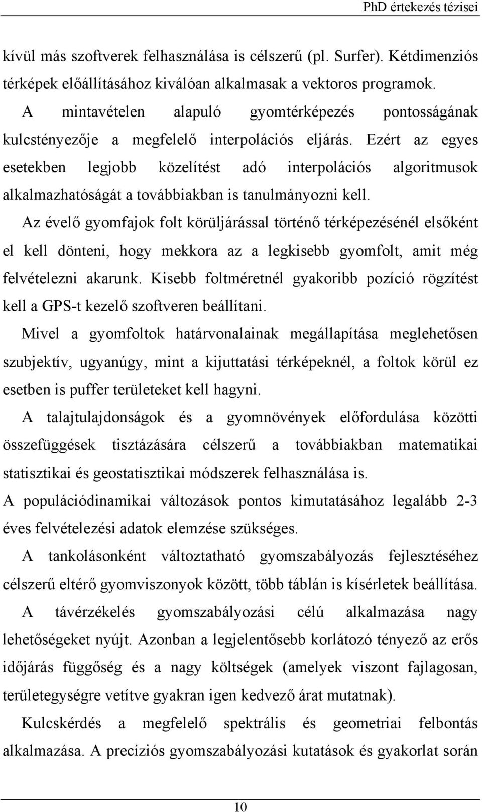 Ezért az egyes esetekben legjobb közelítést adó interpolációs algoritmusok alkalmazhatóságát a továbbiakban is tanulmányozni kell.