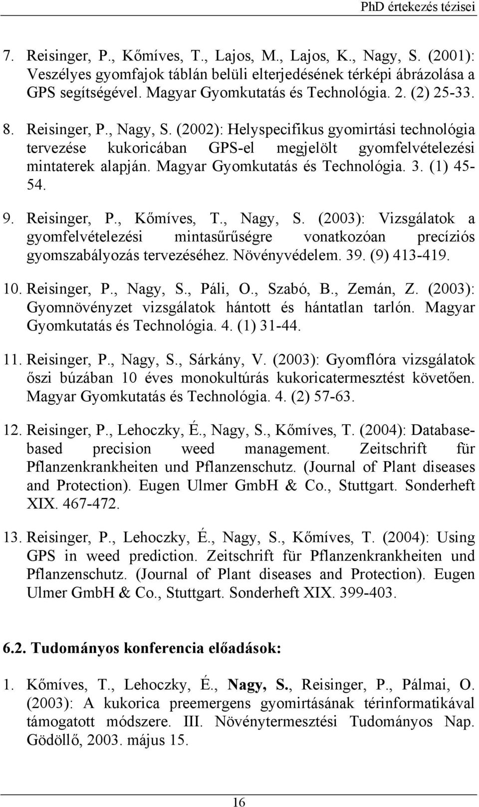 (1) 45-54. 9. Reisinger, P., Kőmíves, T., Nagy, S. (2003): Vizsgálatok a gyomfelvételezési mintasűrűségre vonatkozóan precíziós gyomszabályozás tervezéséhez. Növényvédelem. 39. (9) 413-419. 10.