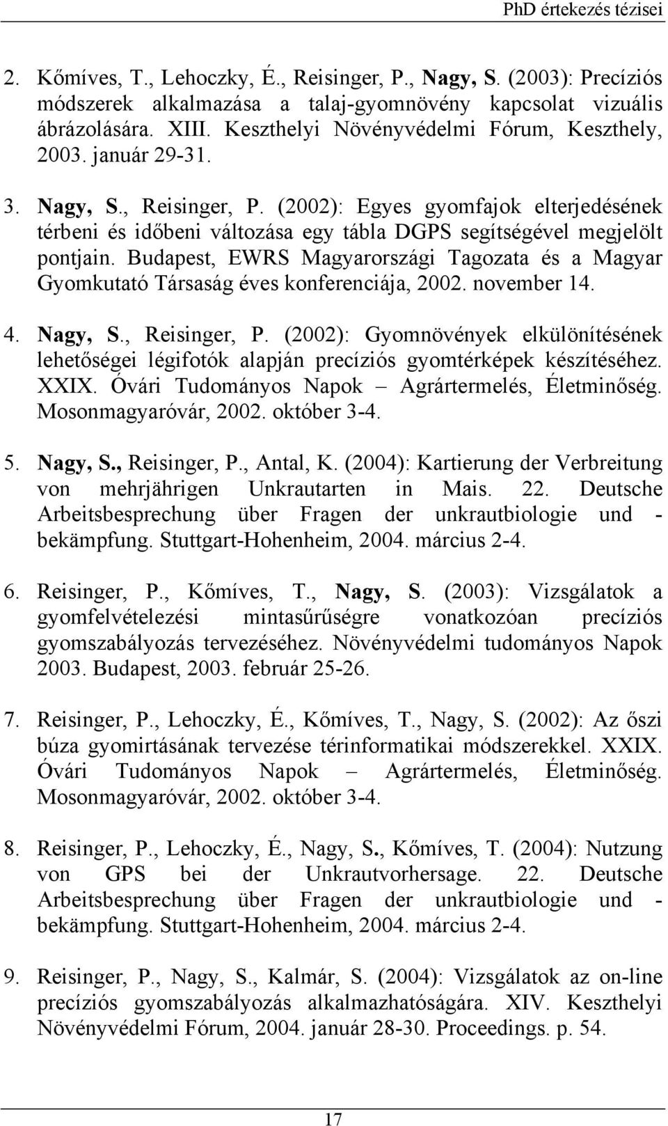 Budapest, EWRS Magyarországi Tagozata és a Magyar Gyomkutató Társaság éves konferenciája, 2002. november 14. 4. Nagy, S., Reisinger, P.