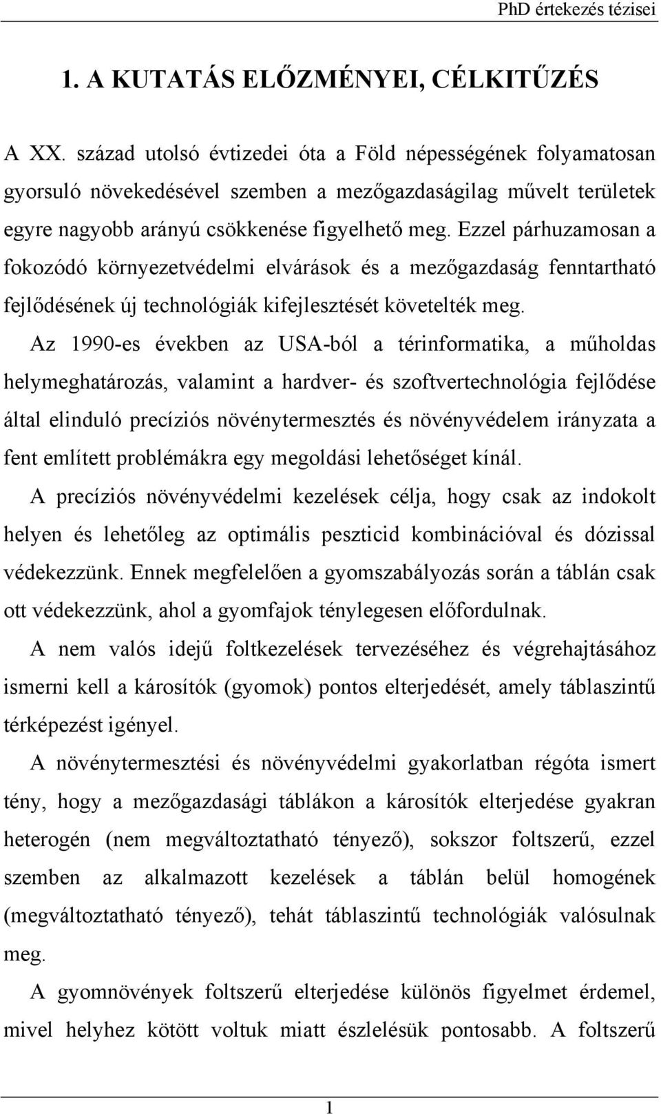 Ezzel párhuzamosan a fokozódó környezetvédelmi elvárások és a mezőgazdaság fenntartható fejlődésének új technológiák kifejlesztését követelték meg.