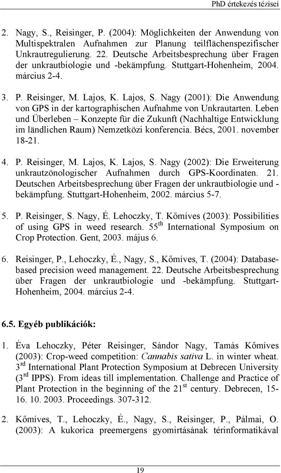 Nagy (2001): Die Anwendung von GPS in der kartographischen Aufnahme von Unkrautarten. Leben und Überleben Konzepte für die Zukunft (Nachhaltige Entwicklung im ländlichen Raum) Nemzetközi konferencia.