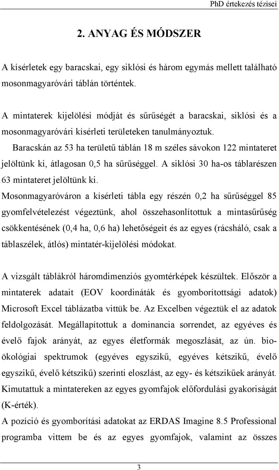 Baracskán az 53 ha területű táblán 18 m széles sávokon 122 mintateret jelöltünk ki, átlagosan 0,5 ha sűrűséggel. A siklósi 30 ha-os táblarészen 63 mintateret jelöltünk ki.